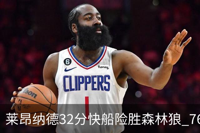 莱昂纳德32分快船险胜森林狼 76人力克独行侠